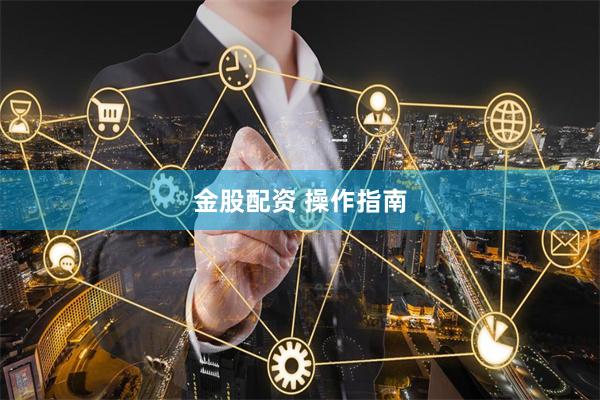 金股配资 操作指南